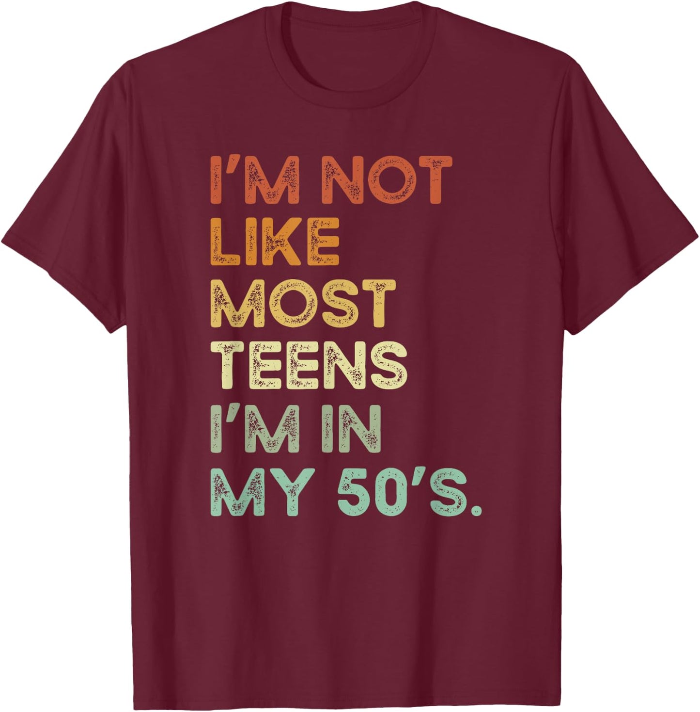 I'm Not Like Most Teens I'm In My 50's Funny Vintage Apparel T-Shirt - T-Shirt | Maroon