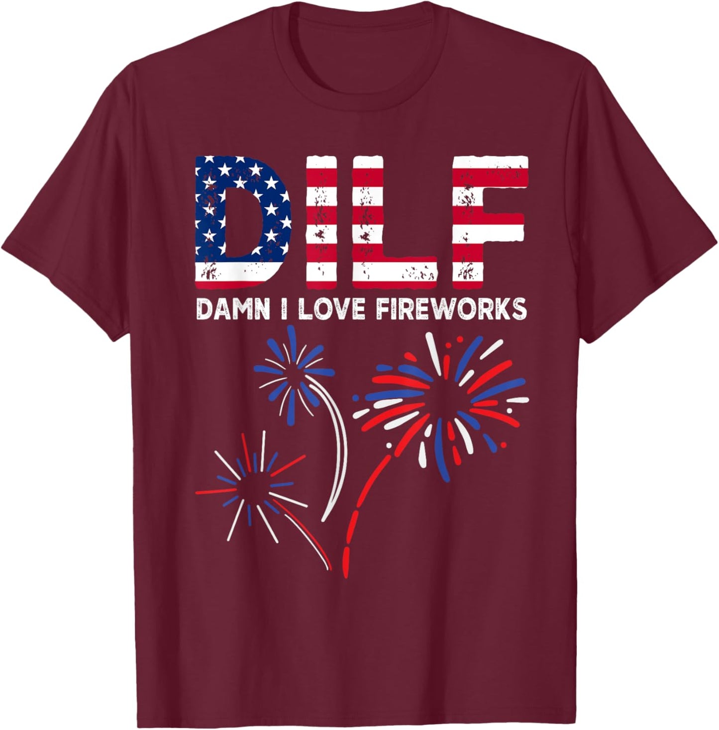 DILF Damn I Love Fireworks Funny American Patriotic July 4th T-Shirt - T-Shirt | Maroon