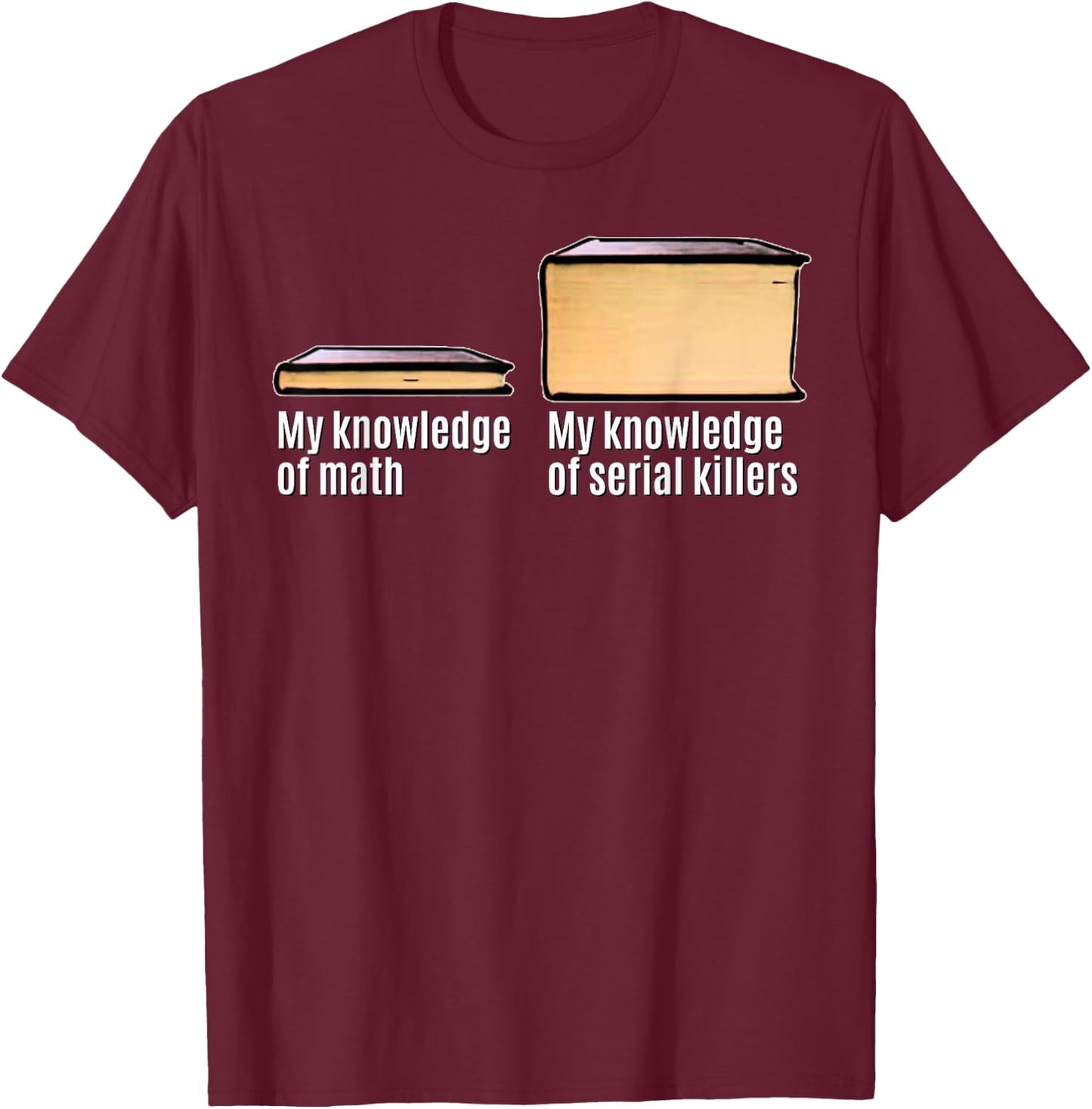 Funny True Crime Meme My Knowledge About Serial Killers T-Shirt - T-Shirt | Maroon