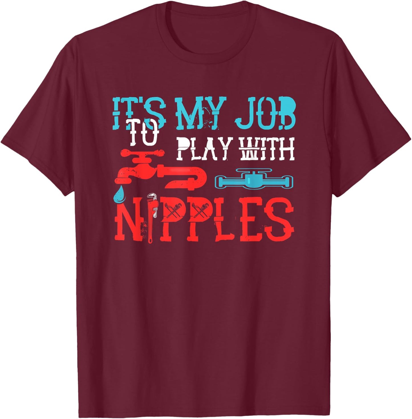 Its My Job To Play With Nipples Plumber Pipefitter Repairing T-Shirt - T-Shirt | Maroon