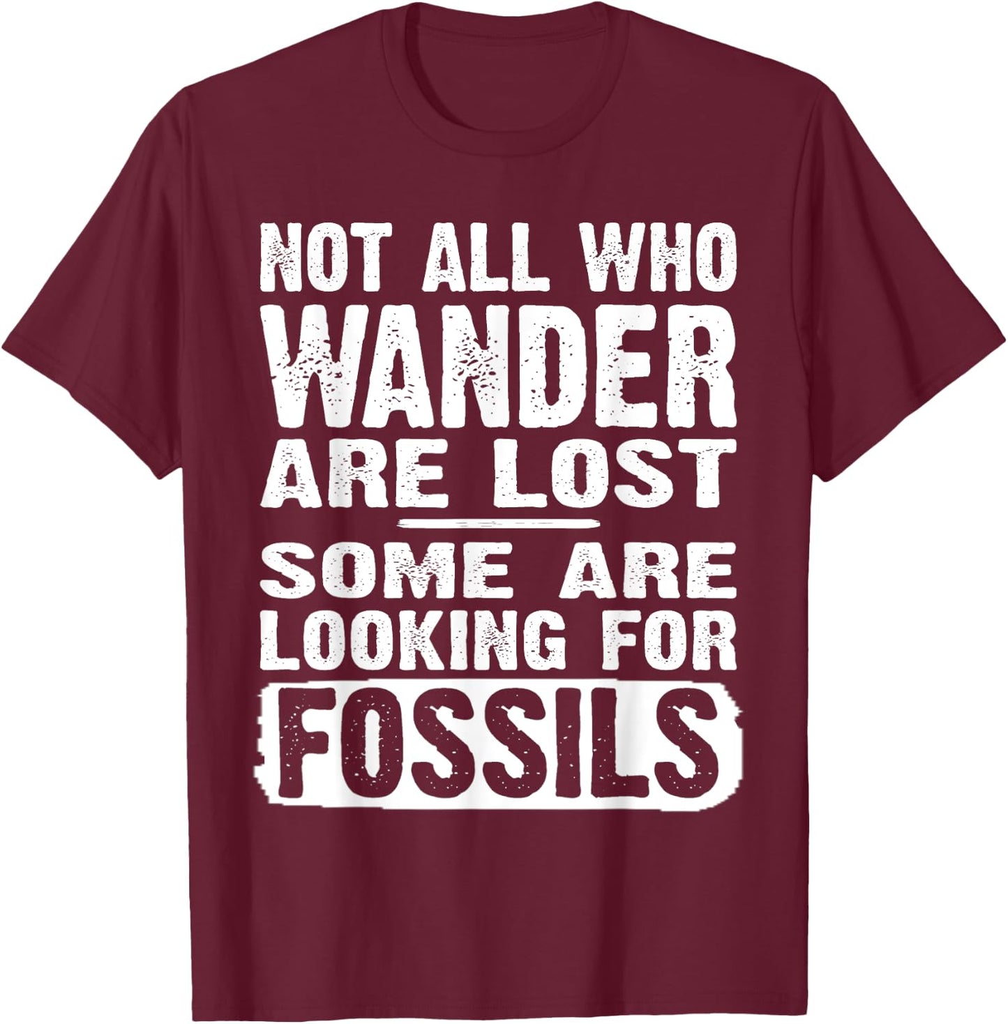 Not All Who Wander Are Lost Some Are Looking For Fossils T-Shirt - T-Shirt | Maroon
