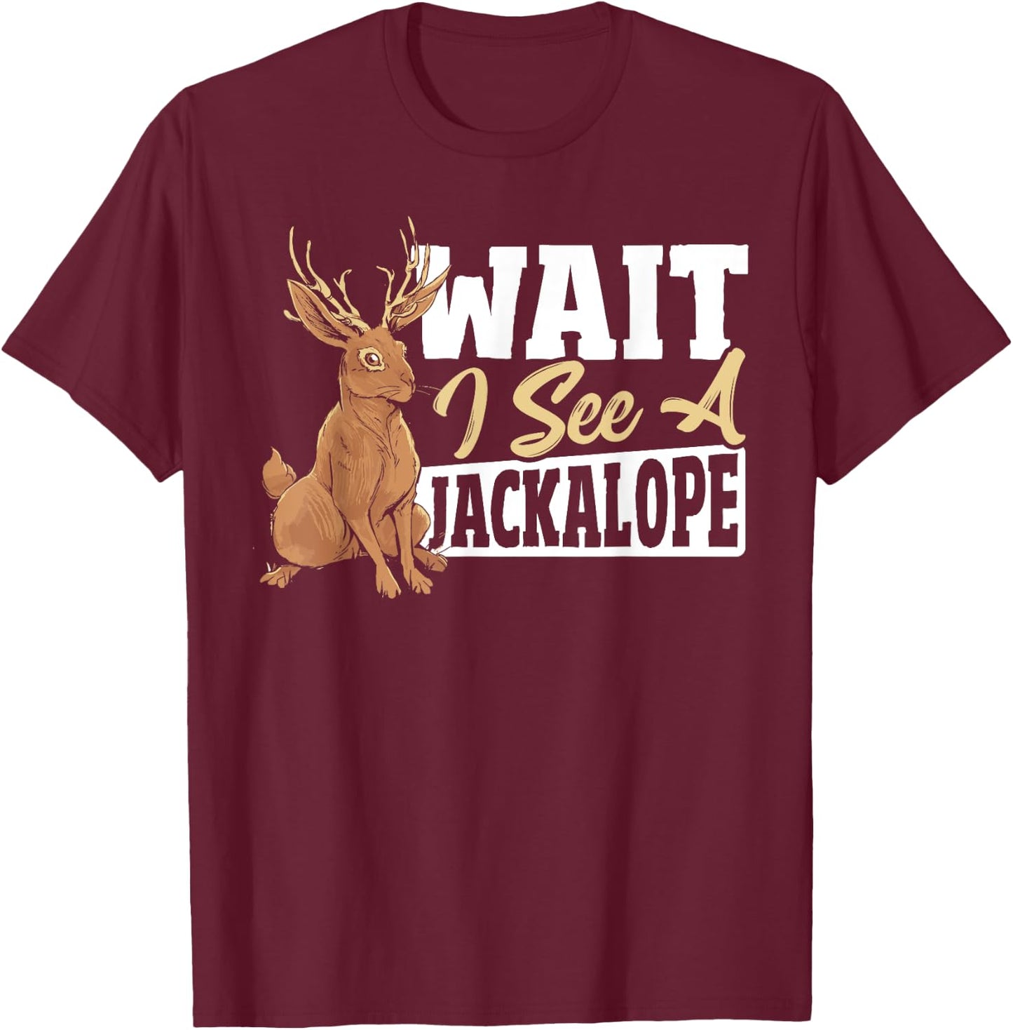Jackalope Rabbit Cryptid - Wait I See A Jackalope T-Shirt - T-Shirt | Maroon