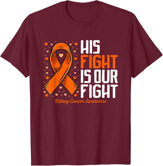 Kidney Cancer His Fight is our fight Kidney Cancer Awareness T-Shirt - T-Shirt | Maroon