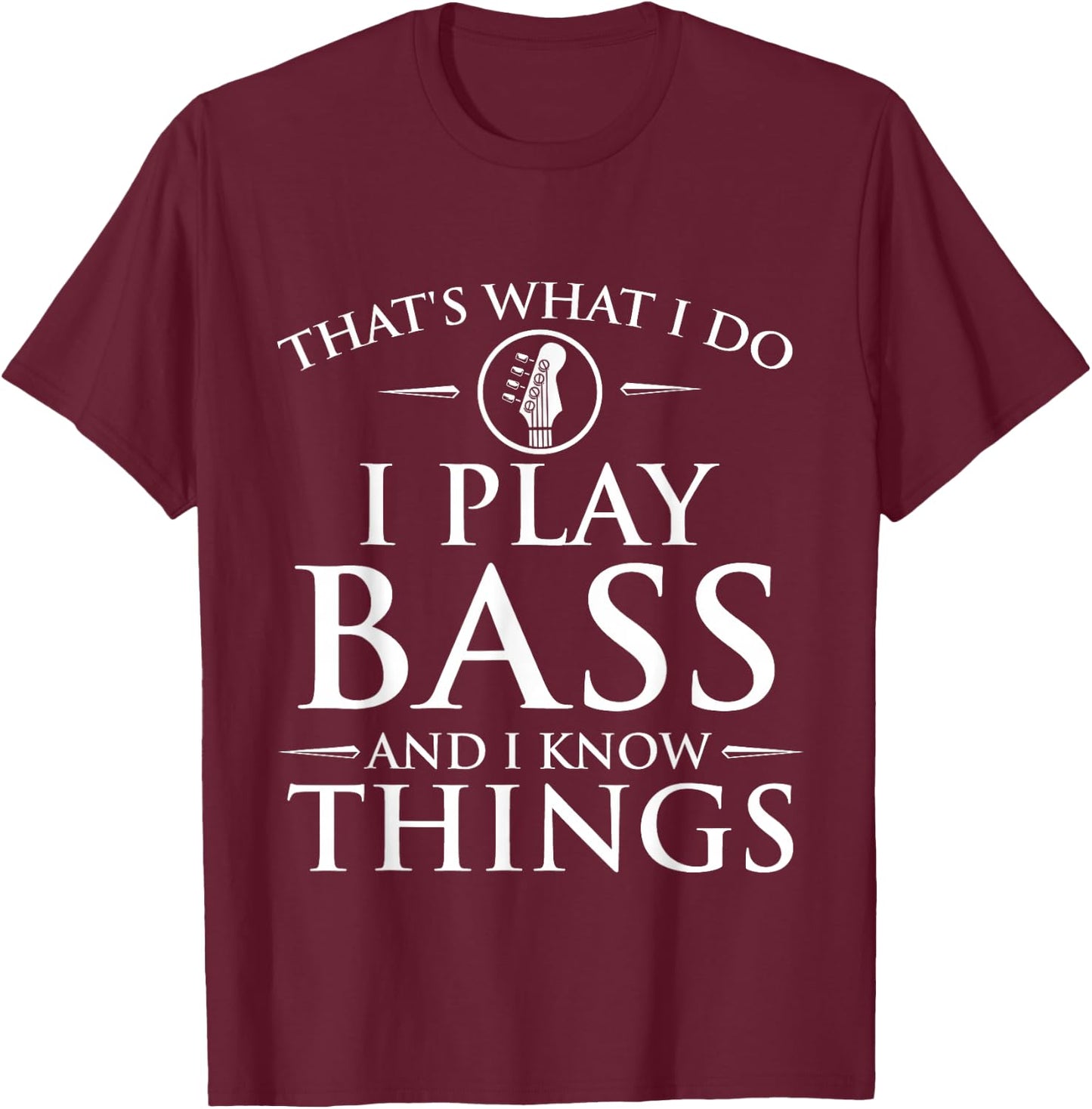 I Play Bass and I Know Things - Bassist Guitar Guitarist T-Shirt - T-Shirt | Maroon