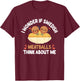 Swedish Meatballs - Funny Meatball Taster Meatball Fanatic T-Shirt - T-Shirt | Maroon