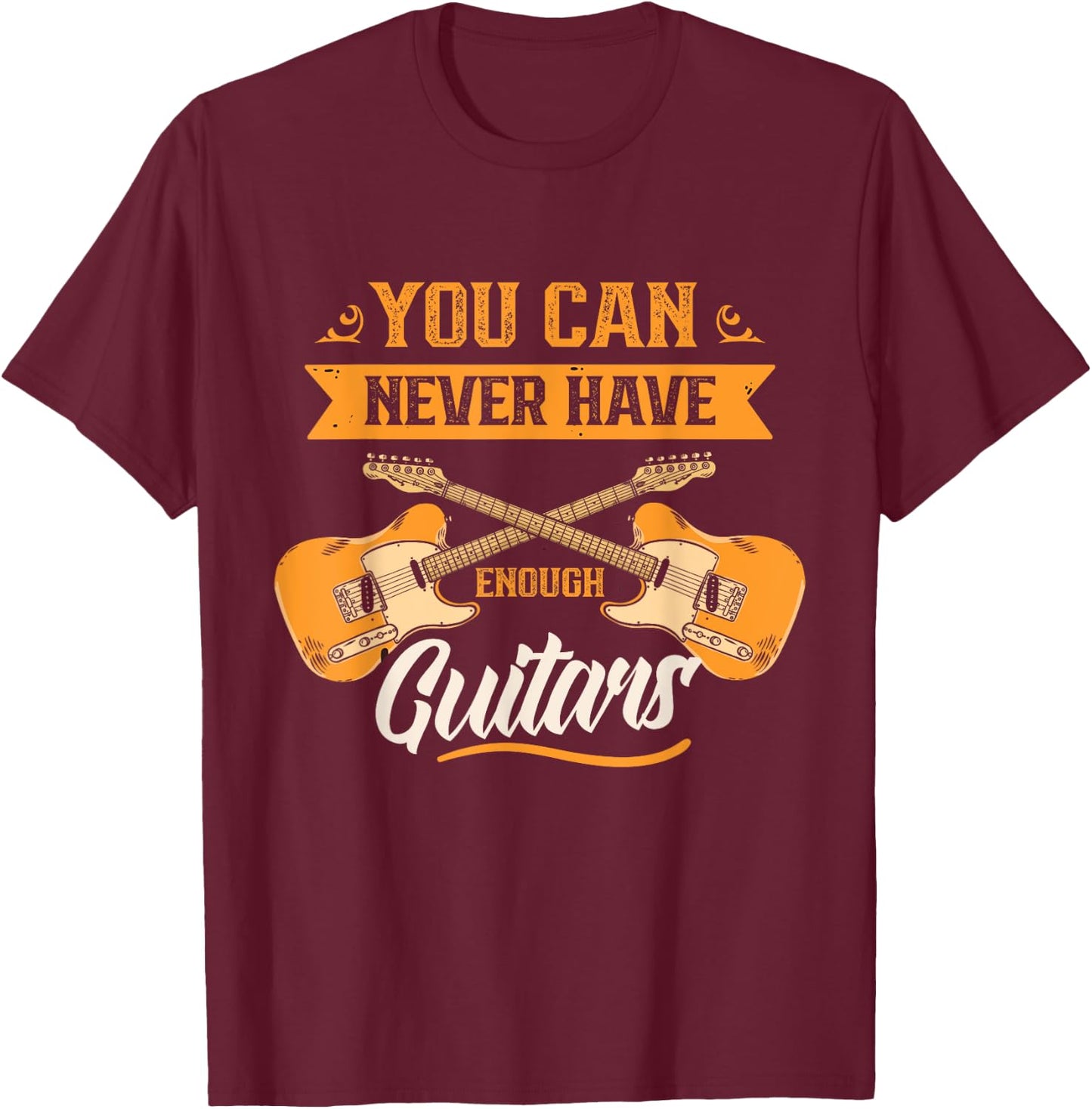 You Can Never Have Enough Guitars Player Guitar Guitarist T-Shirt - T-Shirt | Maroon