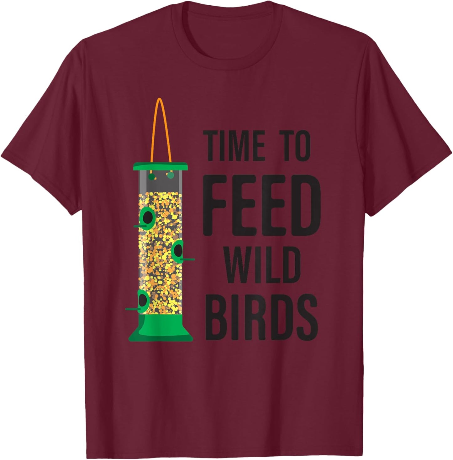 Funny Bird Feeder - Time To Feed Wild Birds T-Shirt - T-Shirt | Maroon