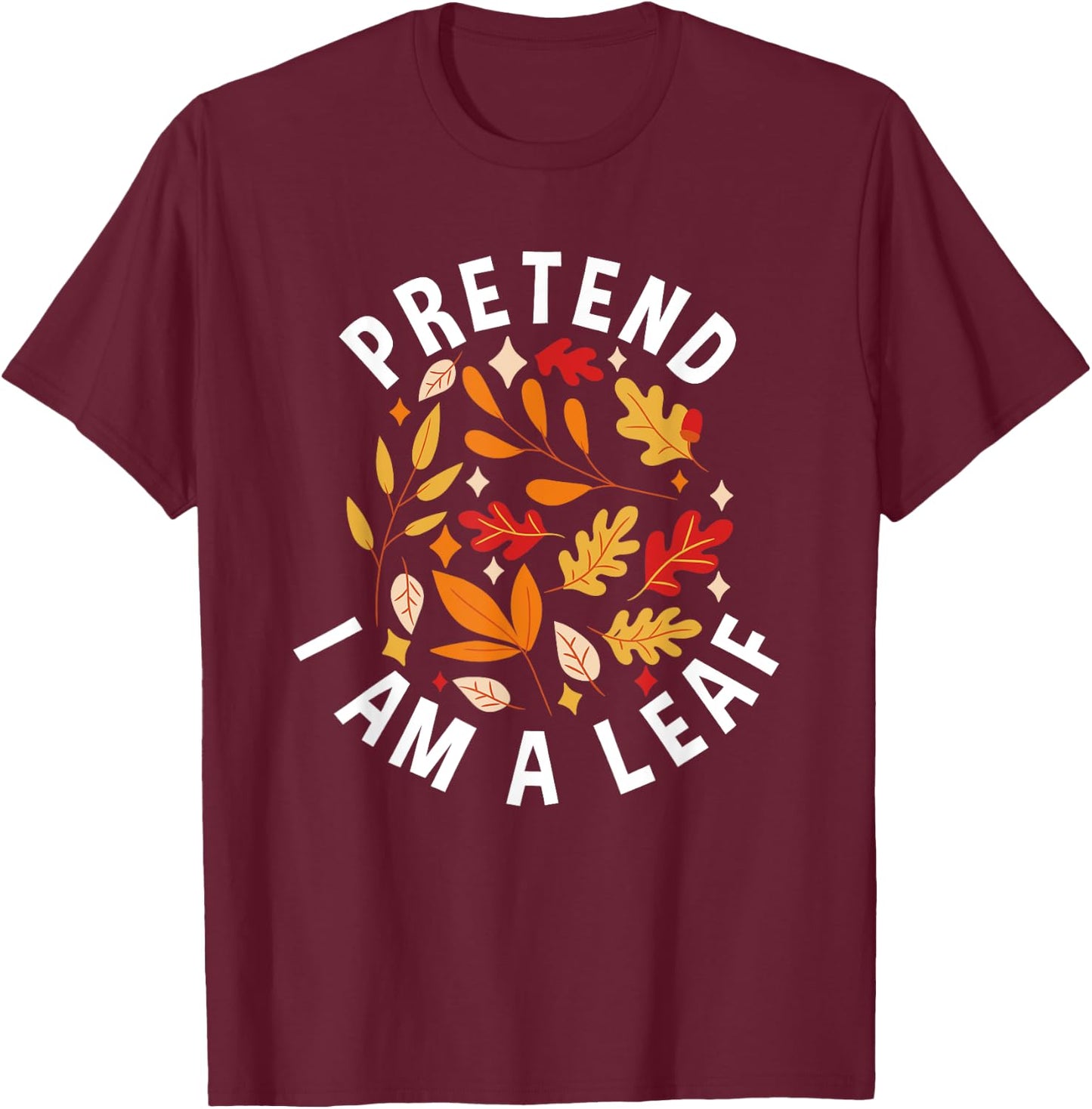 Pretend I Am A Leaf Leaf Peeping Autumn Leaves T-Shirt - T-Shirt | Maroon