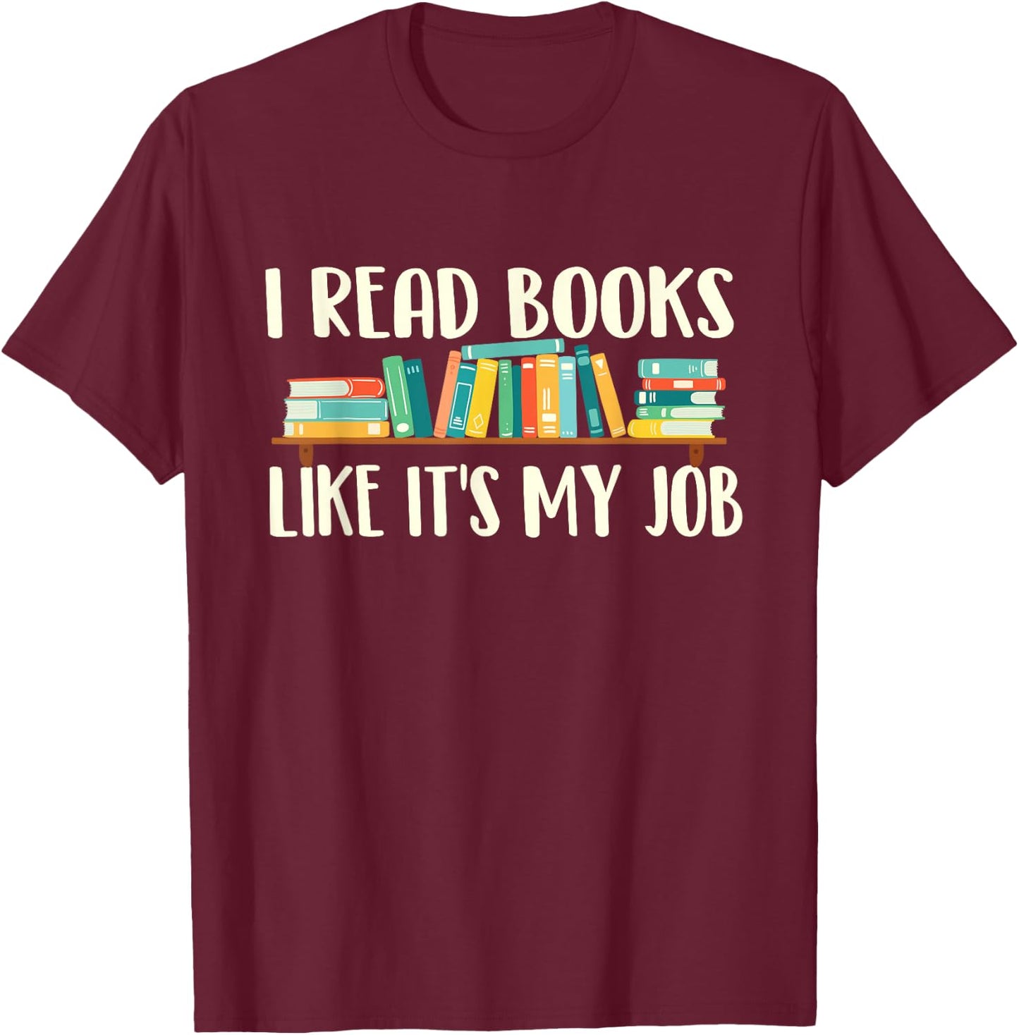 I Read Books Like It's My Job - School Librarian Book Lover T-Shirt - T-Shirt | Maroon