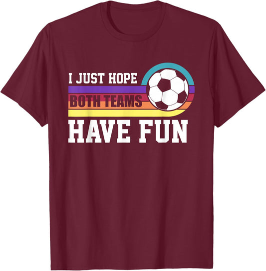 I Just Hope Both Teams Have Fun Soccer I Hope Both Teams T-Shirt - T-Shirt | Maroon