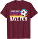 I Just Hope Both Teams Have Fun Soccer I Hope Both Teams T-Shirt - T-Shirt | Maroon