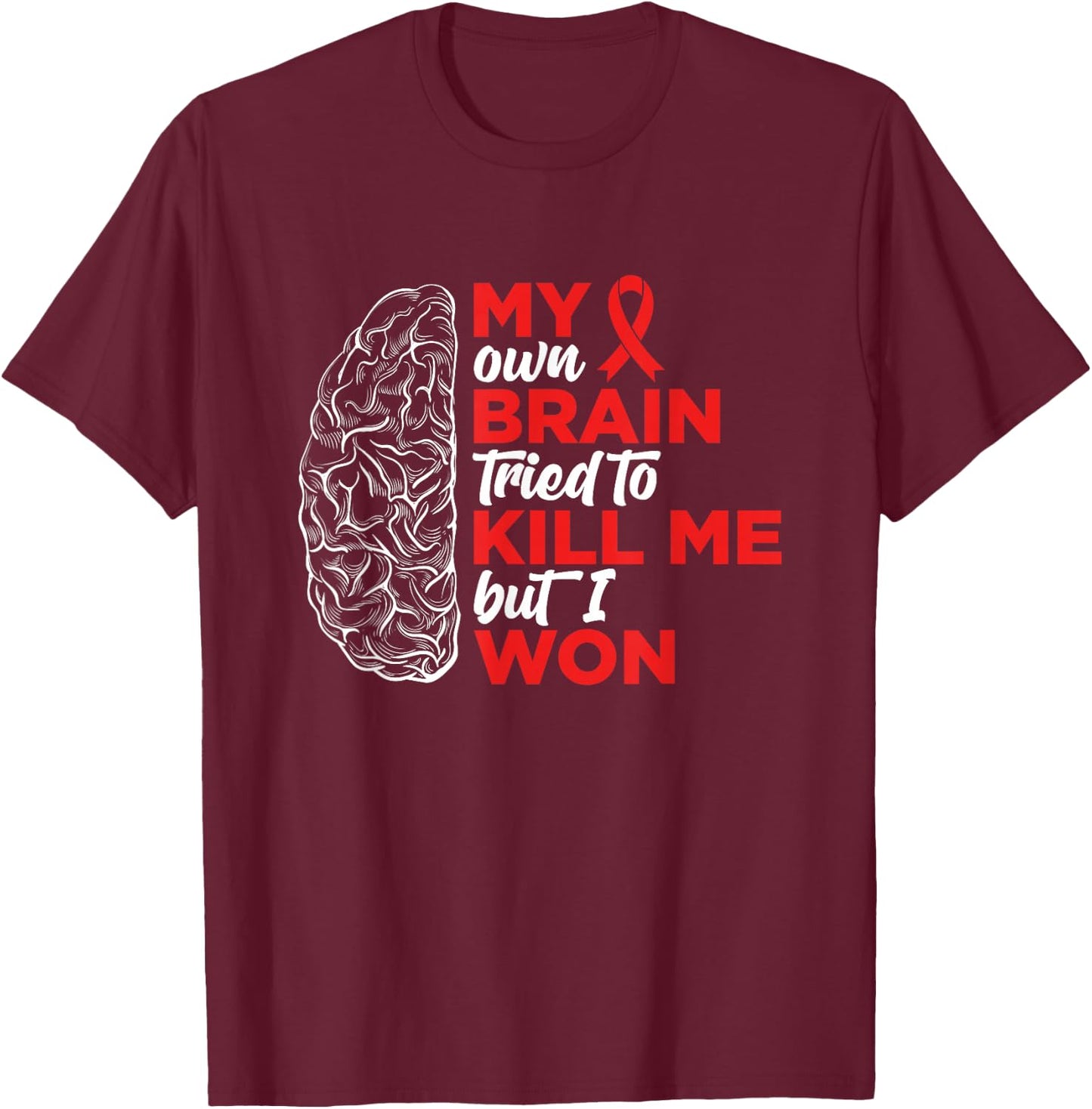 My Brain Tried To Kill Me But I Won T-Shirt - T-Shirt | Maroon
