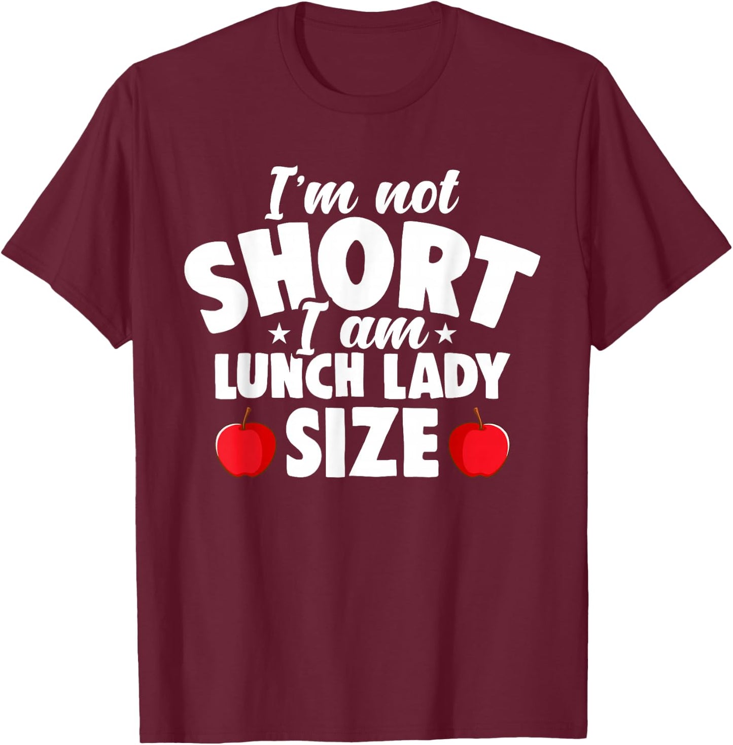I'm Not Short I Am Lunch Lady School Cafeteria Worker Women T-Shirt - T-Shirt | Maroon