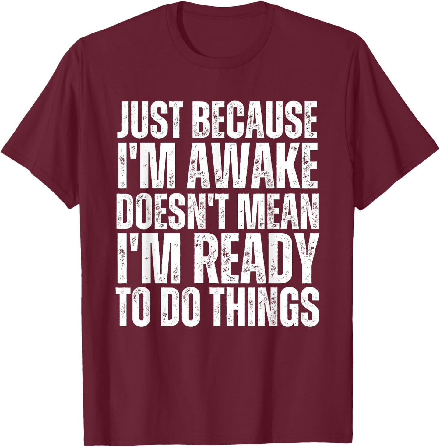 Just Because I'm Awake Doesn't Mean Im Ready Funny Sarcastic T-Shirt - T-Shirt | Maroon