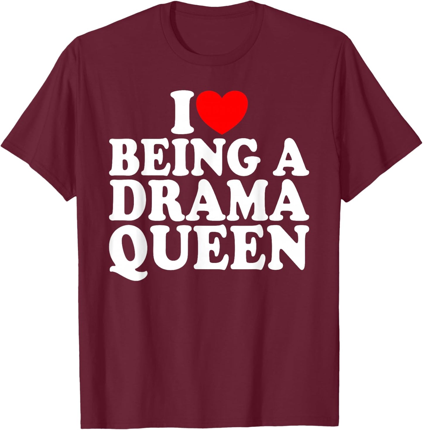 Herz ist eine Drama Queen Ich liebe es, eine Drama Queen T-Shirt - T-Shirt | Maroon