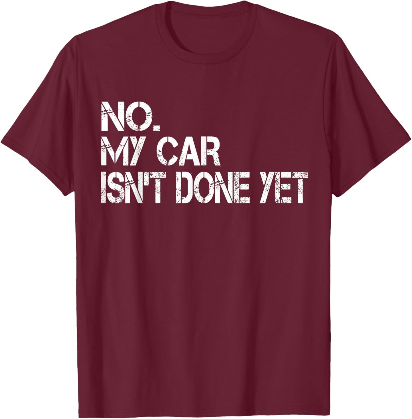No My Car Isn't Done Yet Funny Sarcastic Car Mechanic Garage T-Shirt - T-Shirt | Maroon