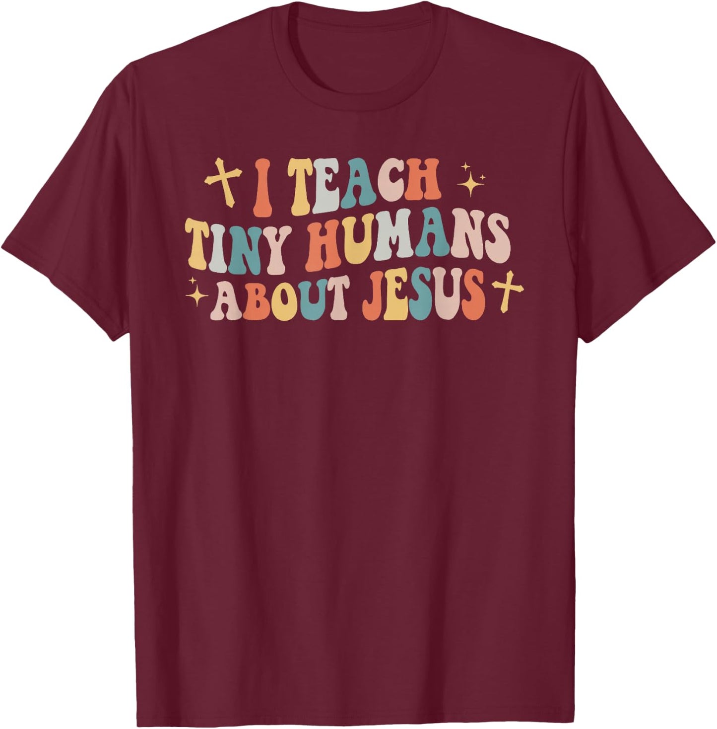 I Teach Tiny Humans About Jesus Christian Back To School Chr T-Shirt - T-Shirt | Maroon