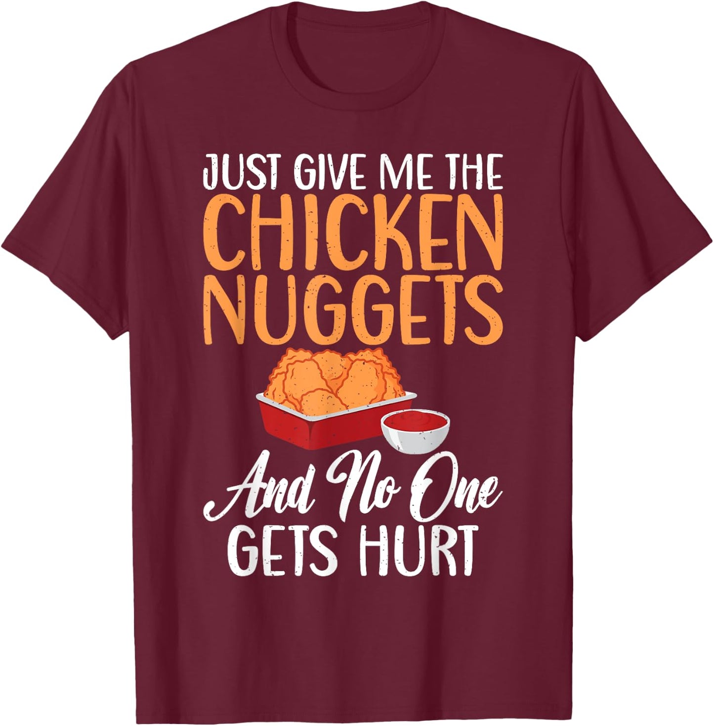 Just give me the Chicken Nuggets and no one gets Hurt Nugget T-Shirt - T-Shirt | Maroon