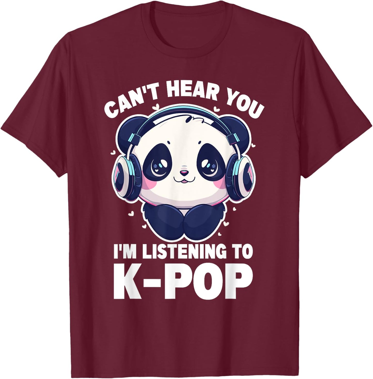 Cute Panda Merch Can't Hear You I'm Listening to Kpop T-Shirt - T-Shirt | Maroon