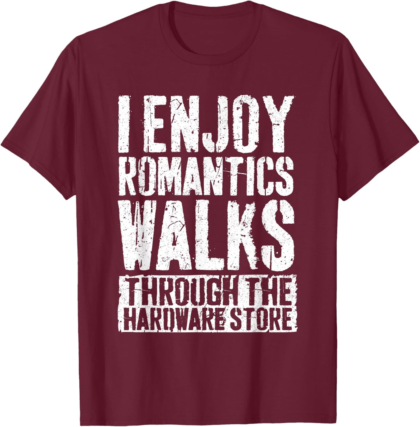 I Enjoy Romantics Walks Through The Hardware Store Shirt T-Shirt - T-Shirt | Maroon