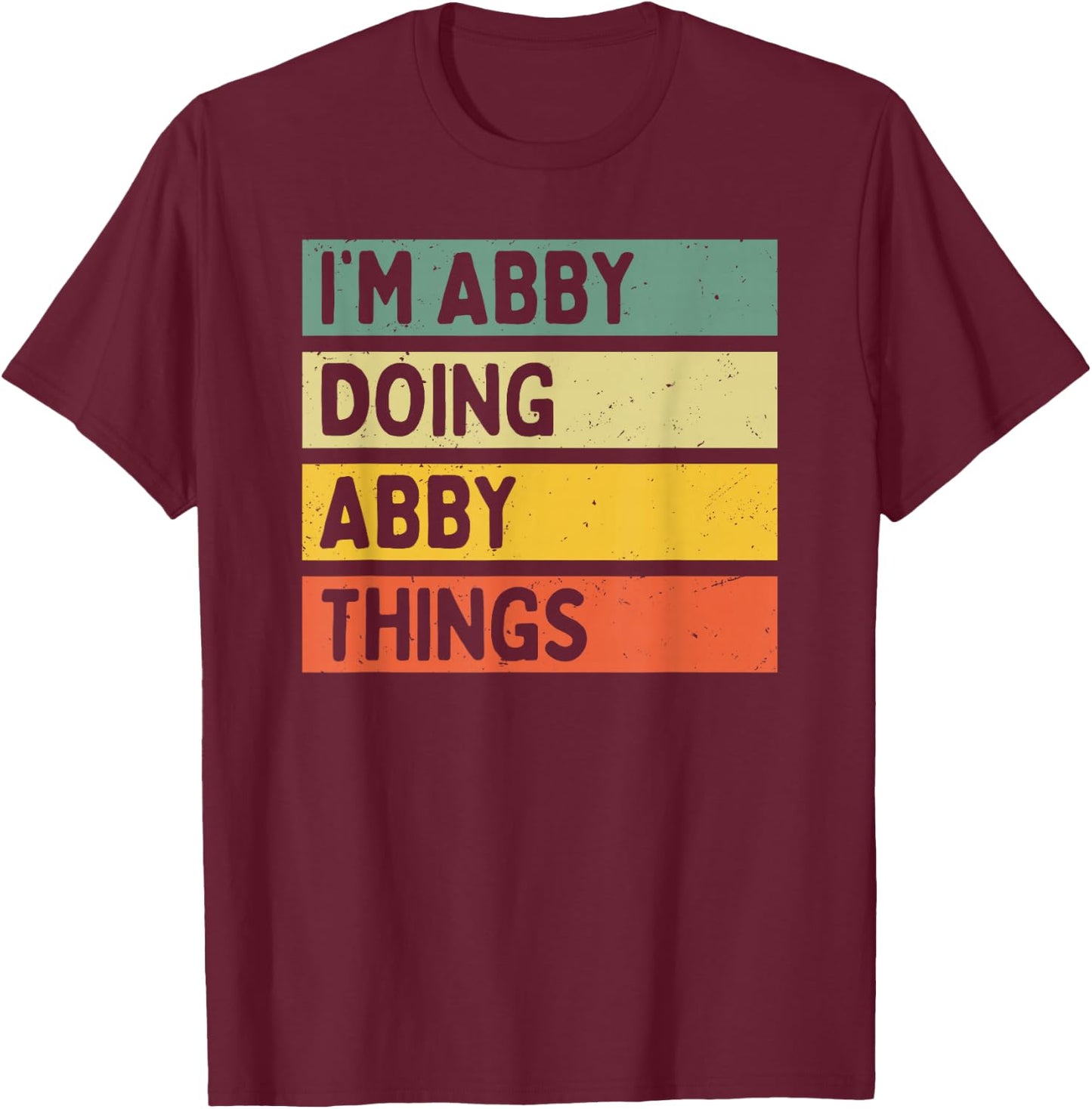 I'm Abby Doing Abby Things Funny Personalized Quote T-Shirt - T-Shirt | Maroon