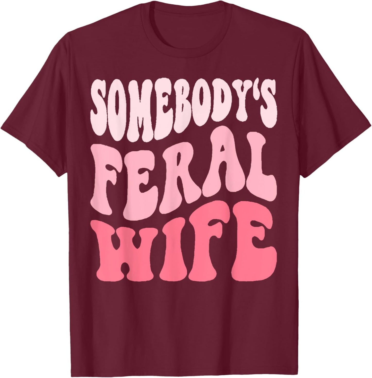 Somebodys Feral Wife T-Shirt - T-Shirt | Maroon