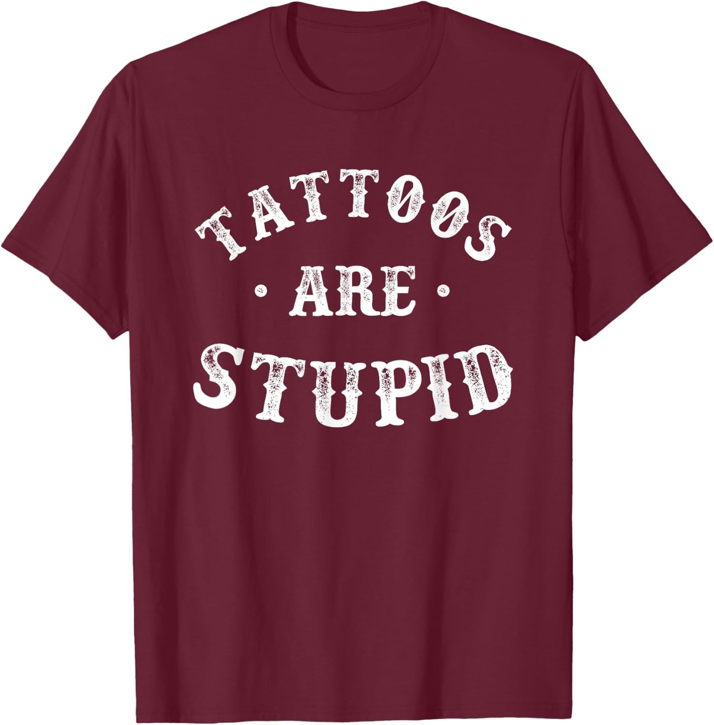 Tattoos are Stupid Sarcastic Ink Addict Tattoo Women T-Shirt - T-Shirt | Maroon