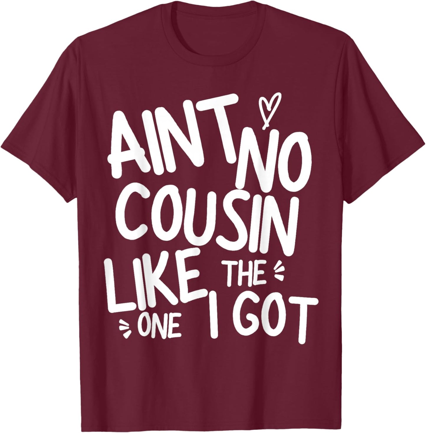 Ain't No Cousin Like The One I Got Funny Family Best Friend T-Shirt - T-Shirt | Maroon