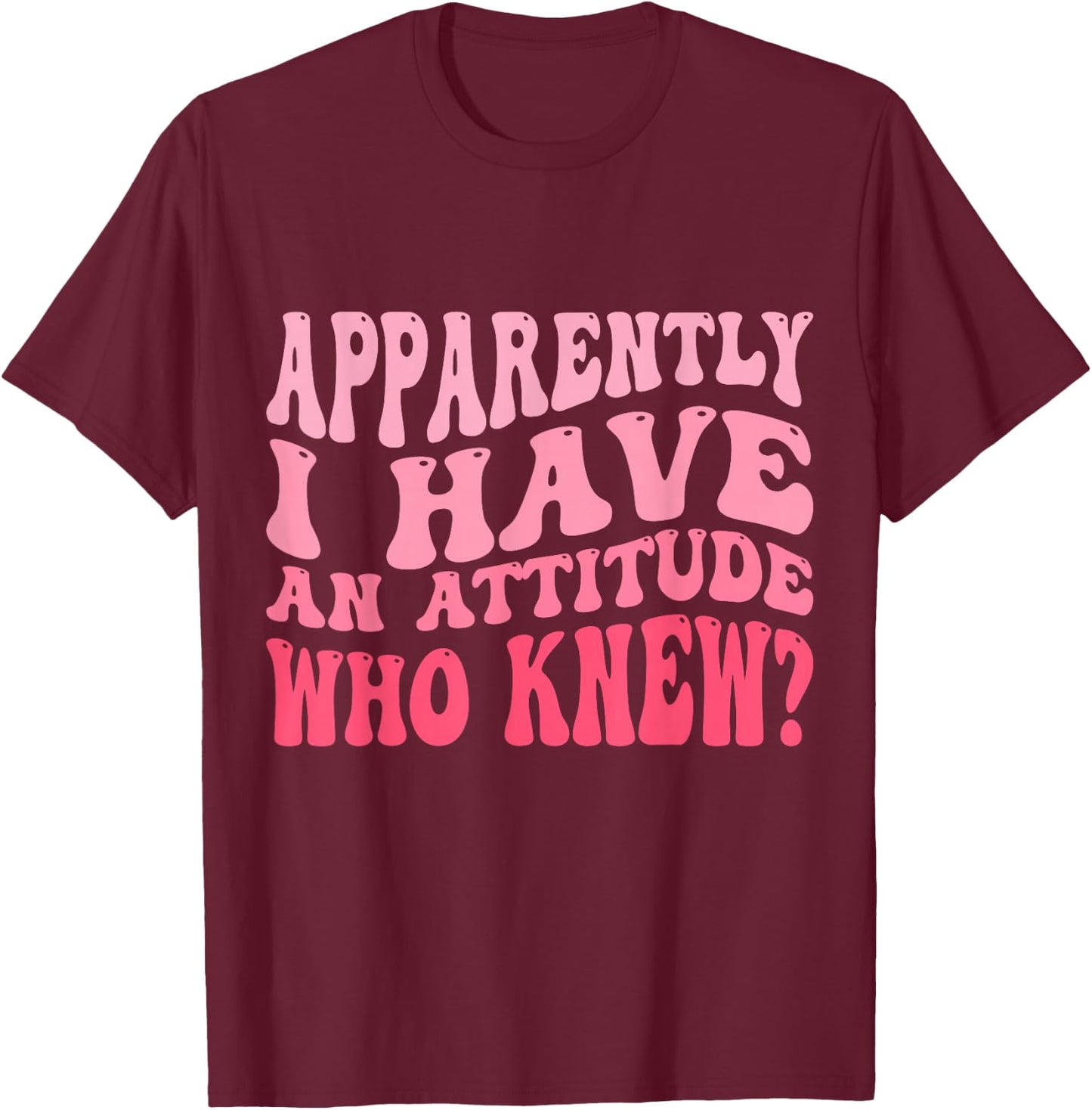 Apparently I Have An Attitude Funny Sarcastic T-Shirt - T-Shirt | Maroon