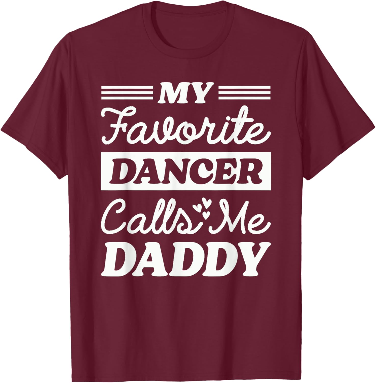 My Favorite Dancer Calls Me Daddy Funny Fathers Day Dancing T-Shirt - T-Shirt | Maroon