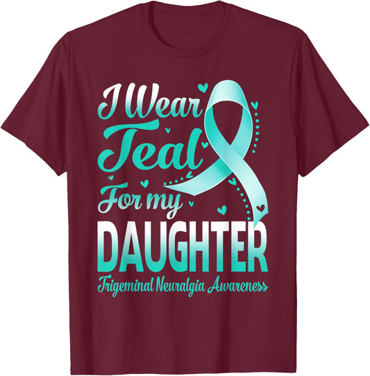 I Wear Teal For My Daughter Trigeminal Neuralgia Awareness T-Shirt - T-Shirt | Maroon