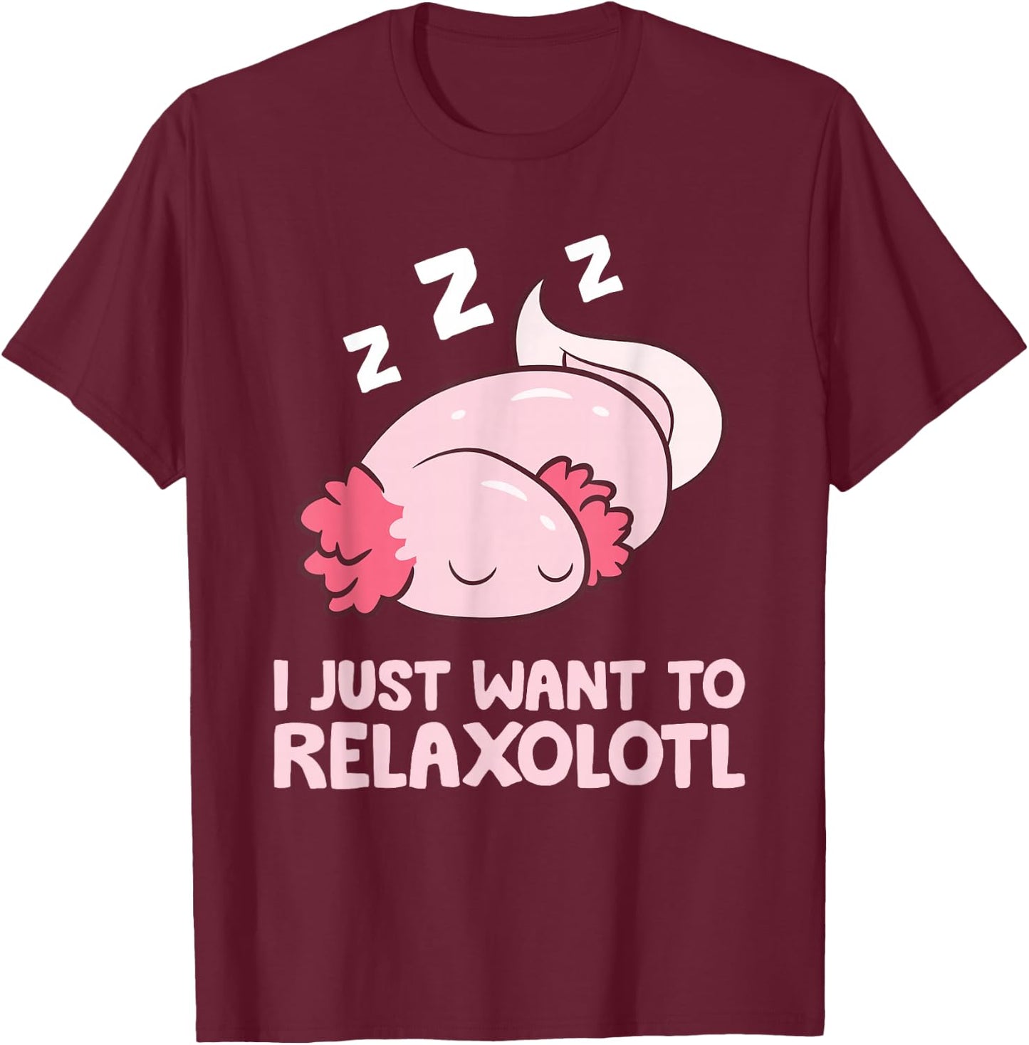 I Just Want To Relaxolotl Mexican Salamander Axolotl T-Shirt - T-Shirt | Maroon