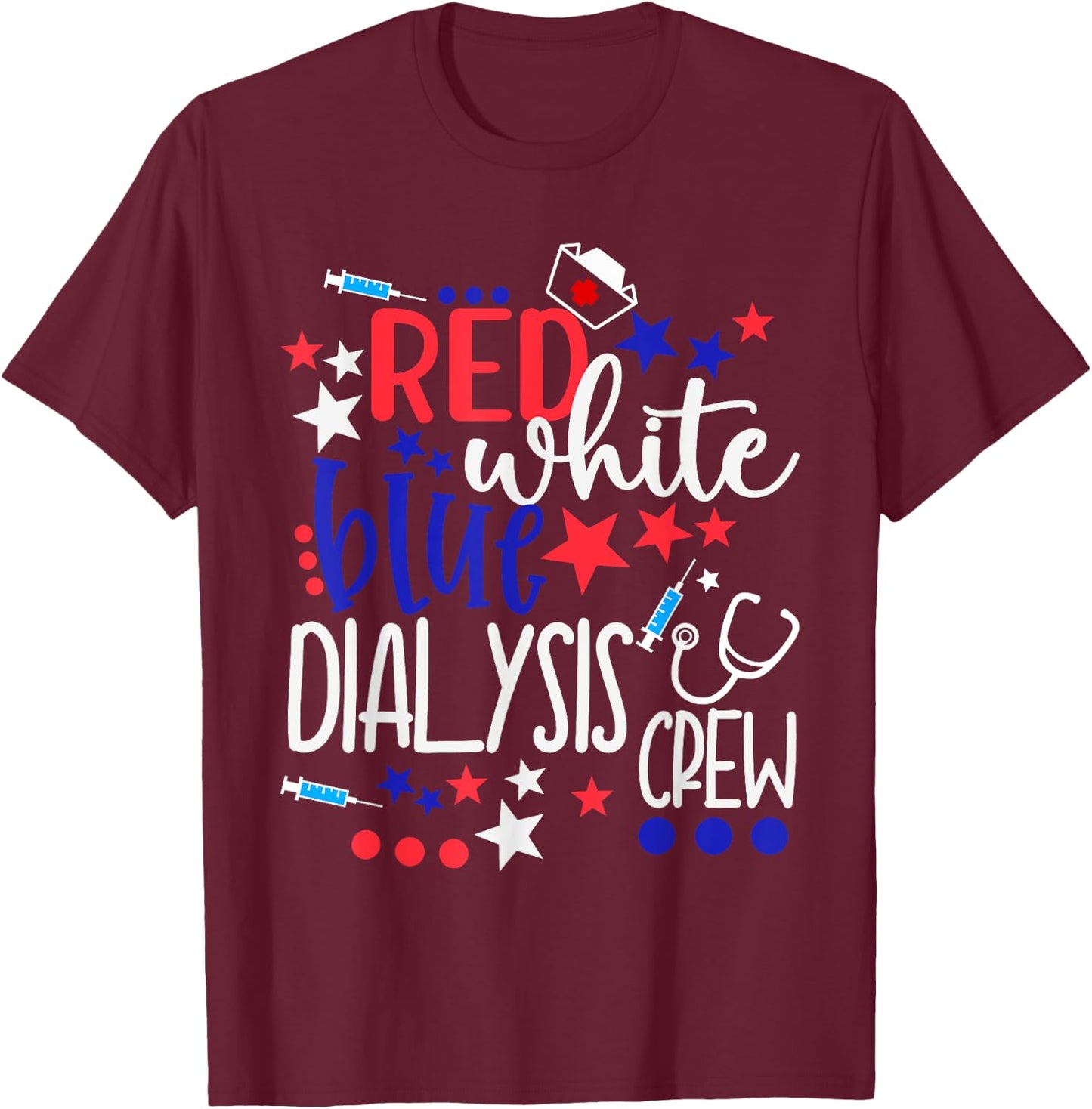 Red White Blue Dialysis Crew 4th of July Patriotic Nurse T-Shirt - T-Shirt | Maroon