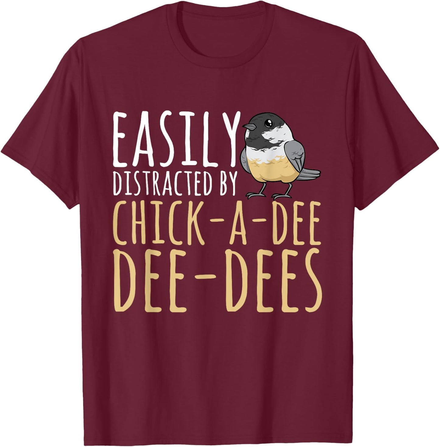 Chickadee Easily Distracted By Chick-A-Dee-Dee-Dee Birding T-Shirt - T-Shirt | Maroon