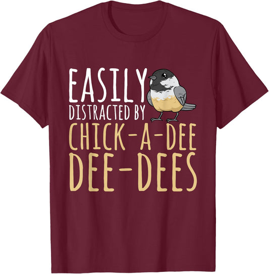 Chickadee Easily Distracted By Chick-A-Dee-Dee-Dee Birding T-Shirt - T-Shirt | Maroon
