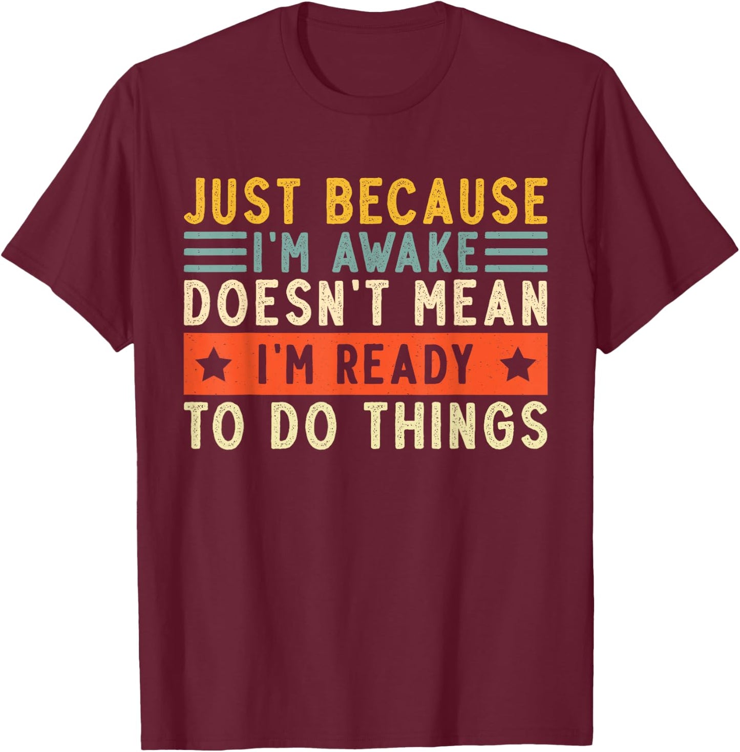 Just Because I'm Awake Women Men Funny Saying Quotes T-Shirt - T-Shirt | Maroon