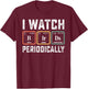 Birdwatcher - I watch Birds Periodically - Crazy Birder Nerd T-Shirt - T-Shirt | Maroon
