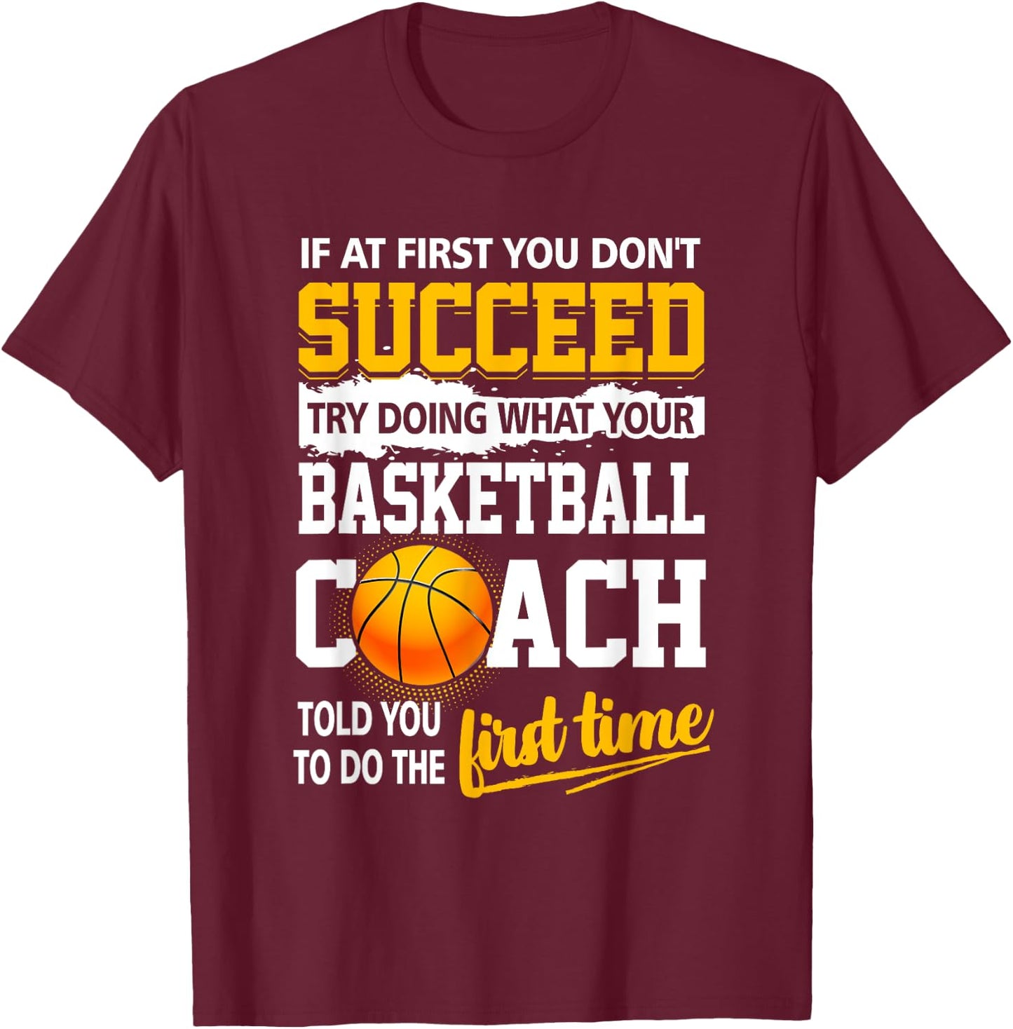 If At First You Don't Succeed Try Doing What Your Basketball T-Shirt - T-Shirt | Maroon