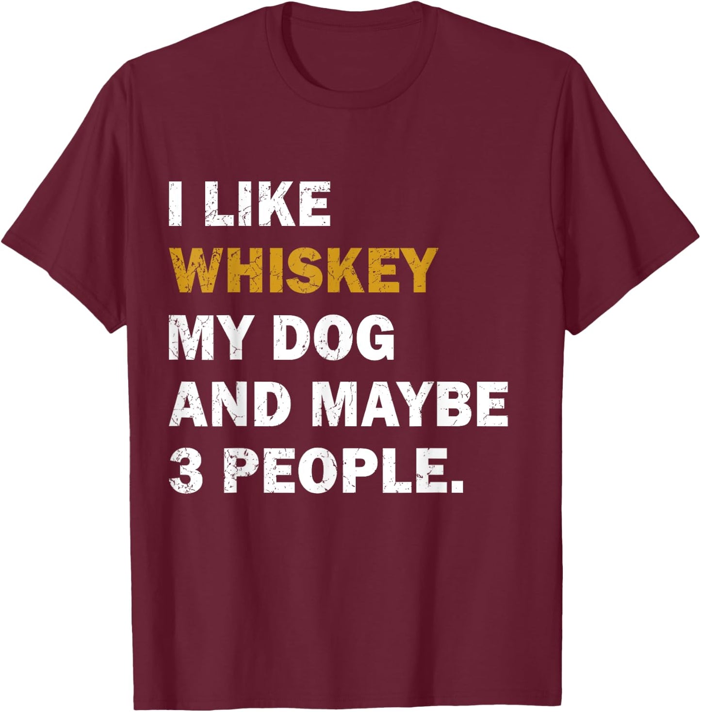 I Like Whiskey My Dog And Maybe 3 People dog Men Women T-Shirt - T-Shirt | Maroon