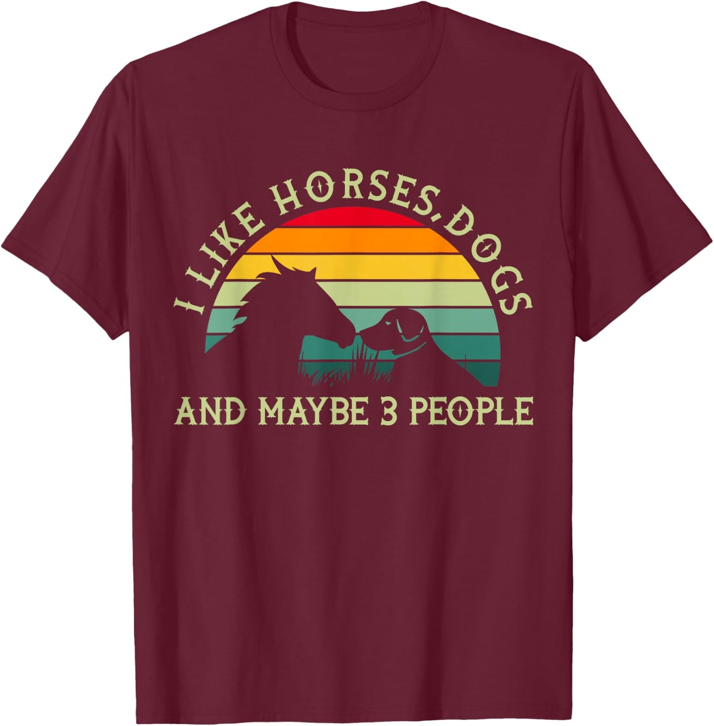 Equestrian Riding I Like Horses Dogs And Maybe 3 People T-Shirt - T-Shirt | Maroon
