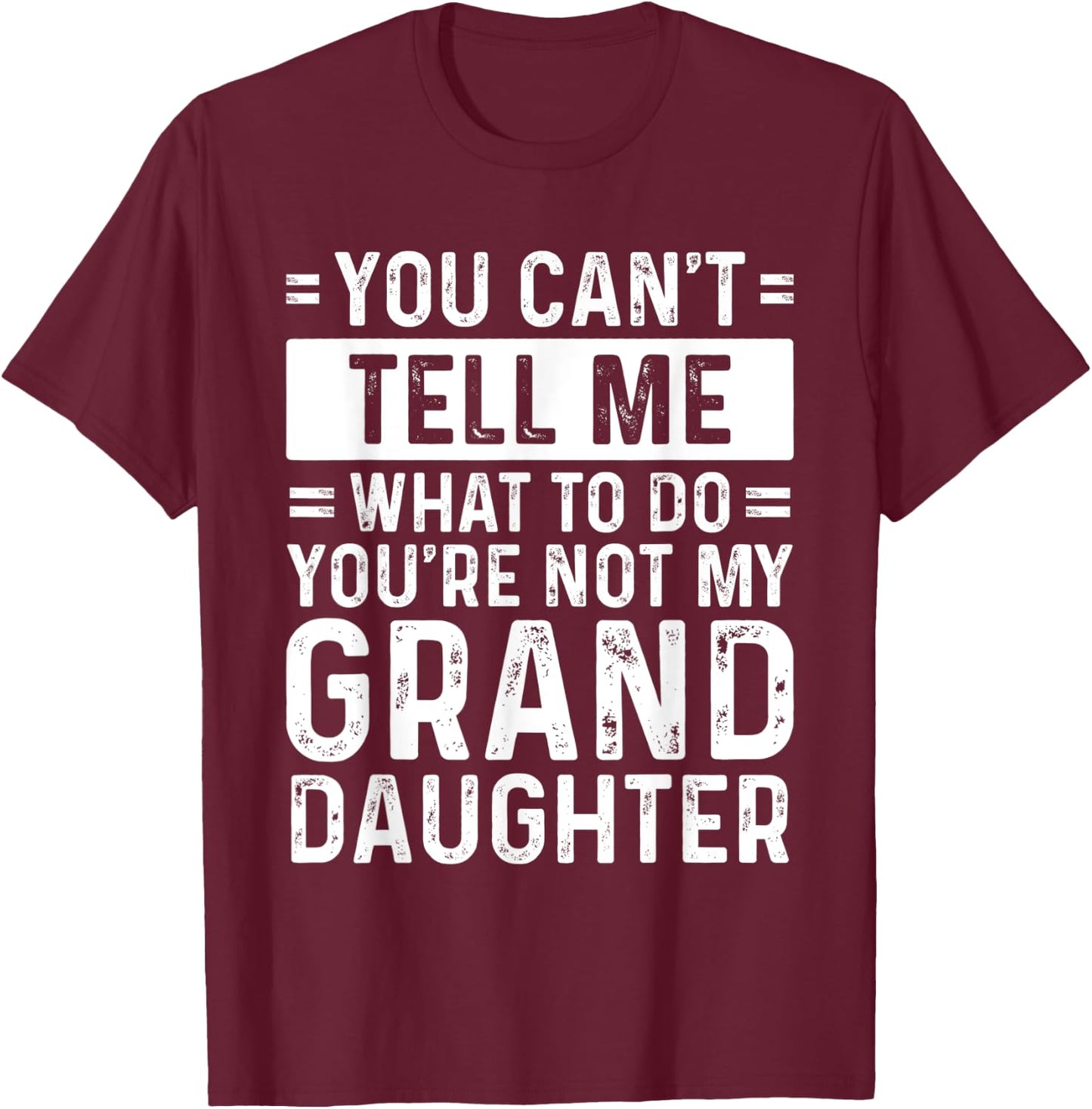 You Can't Tell Me What To Do You're Not My Granddaughter T-Shirt - T-Shirt | Maroon