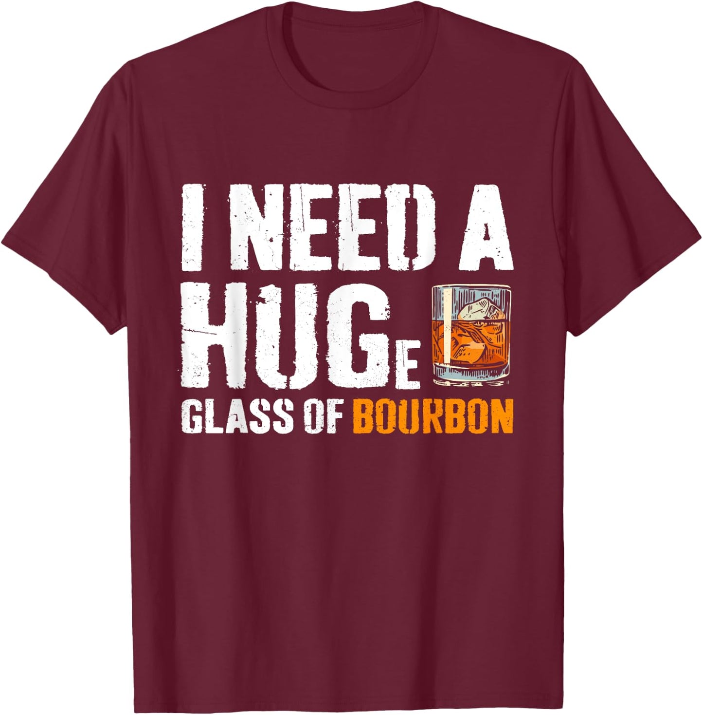 I Need A Huge Glass Of Bourbon Funny Bourbon Drinking T-Shirt - T-Shirt | Maroon