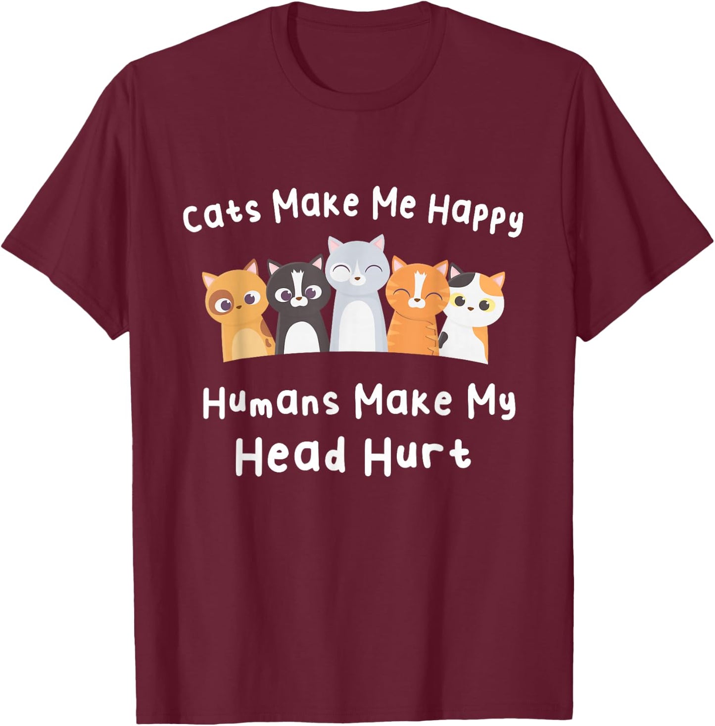 Funny Cats Make Me Happy Humans Make My Head Hurt Cats Lover T-Shirt - T-Shirt | Maroon