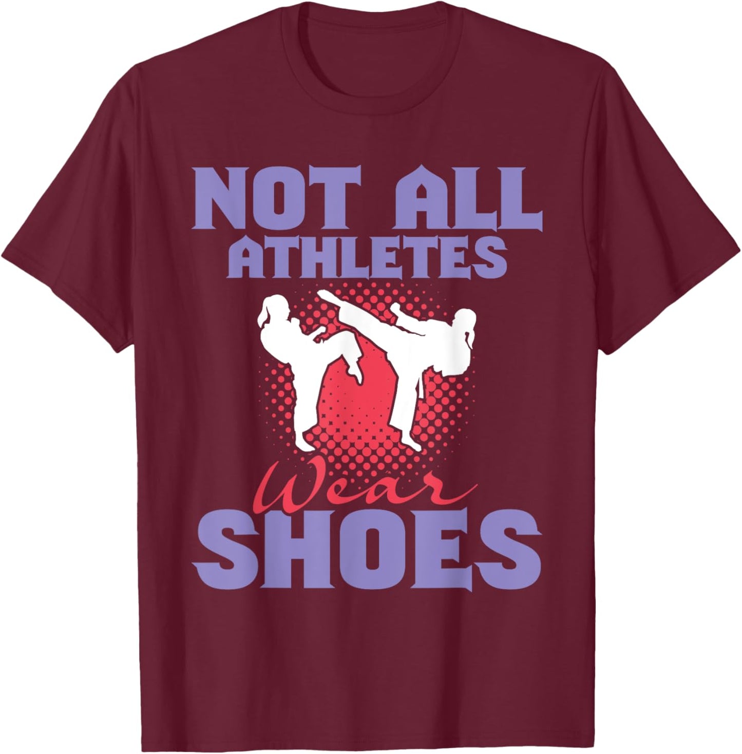 Not All Athletes Wear Shoes - Karate Karateka Martial Arts T-Shirt - T-Shirt | Maroon
