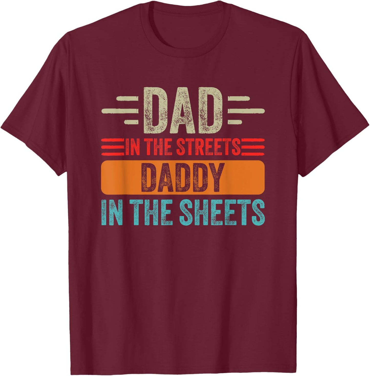 Dad In The Streets Daddy In The Sheets Father's Day Funny T-Shirt - T-Shirt | Maroon