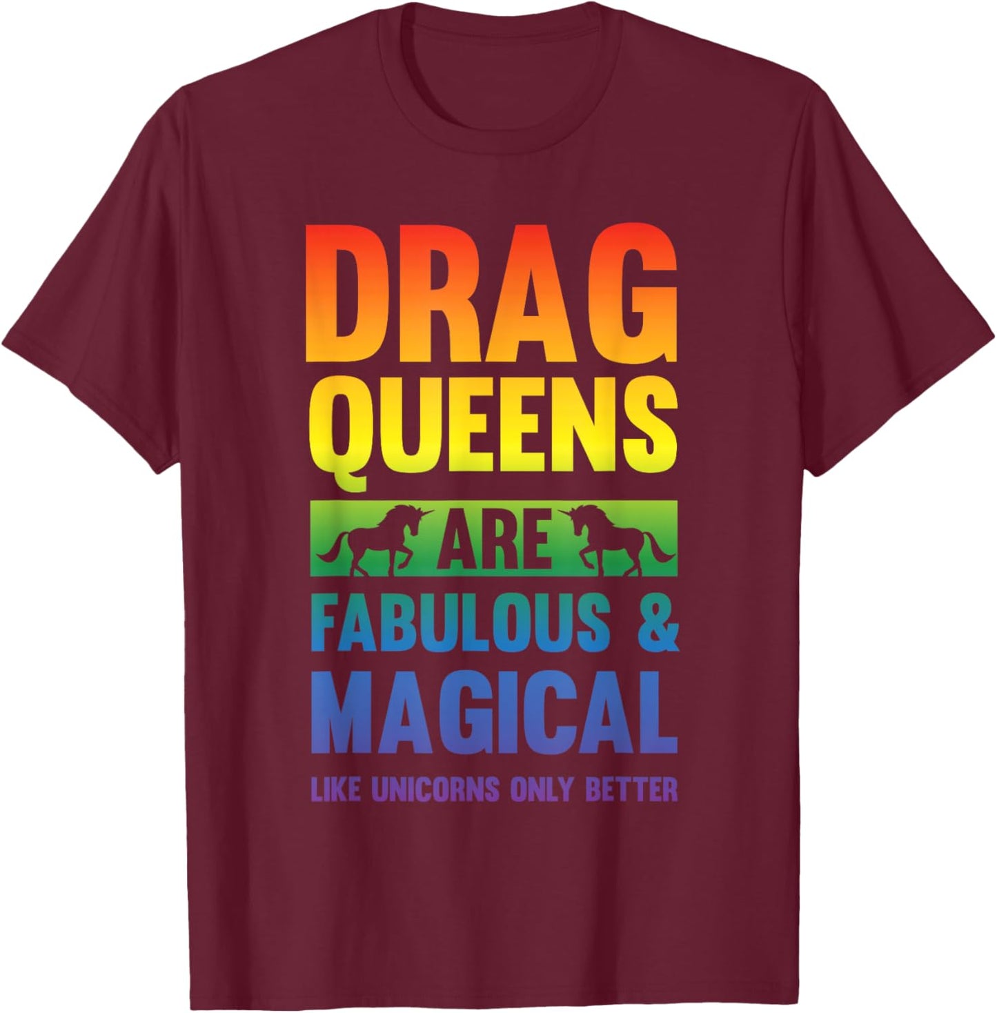 Drag Queen Drag Queens Are Like Unicorns Funny Drag Show T-Shirt - T-Shirt | Maroon