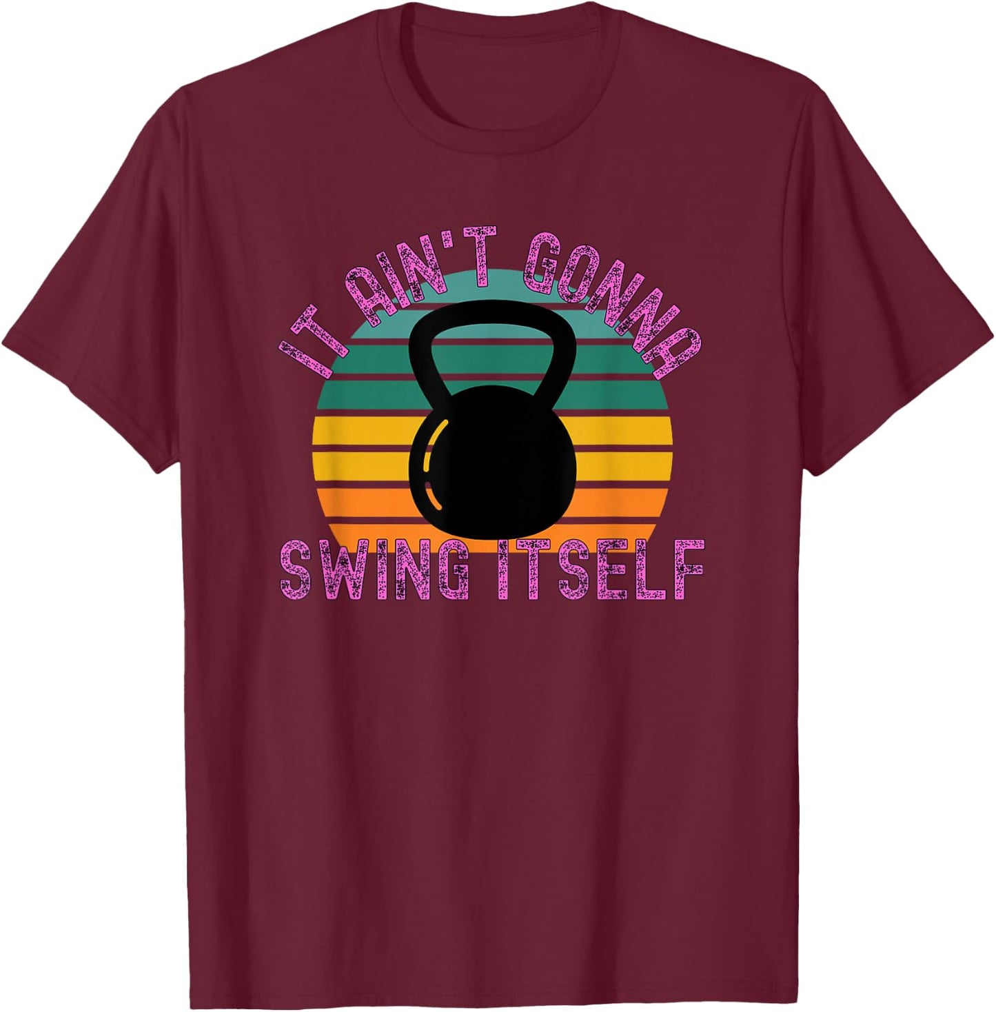 It Ain't Gonna Swing Itself | Funny Kettlebell Workout Gym T-Shirt - T-Shirt | Maroon
