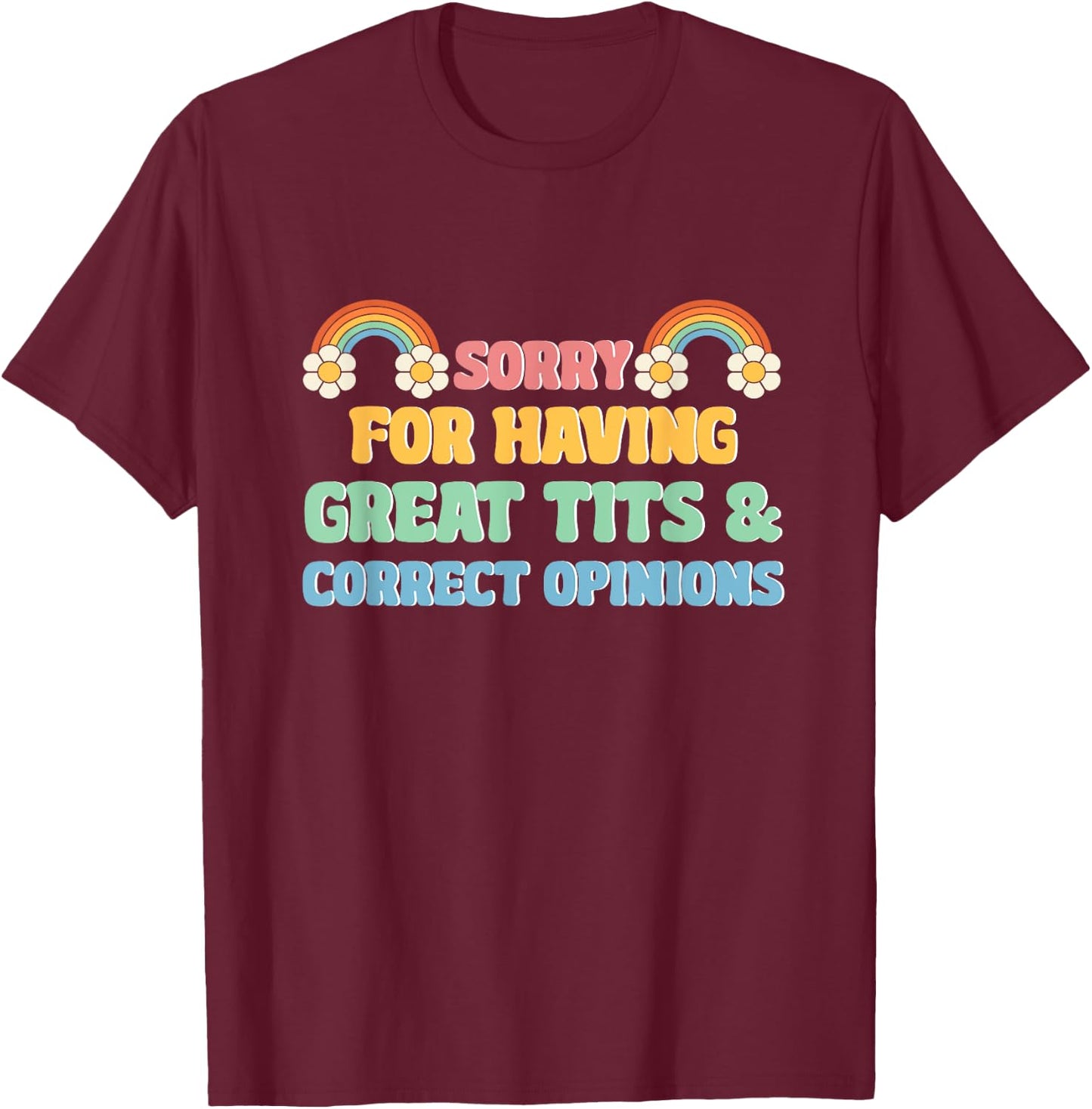 Sorry For Having Great Tits and Correct Opinions Funny Cool T-Shirt - T-Shirt | Maroon
