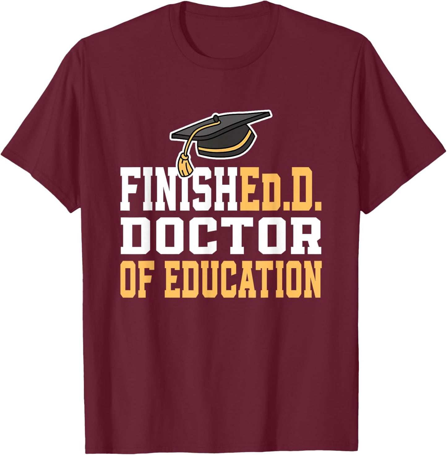 Finished.D Doctor of Education Doctoral Degree Small T-Shirt - T-Shirt | Maroon