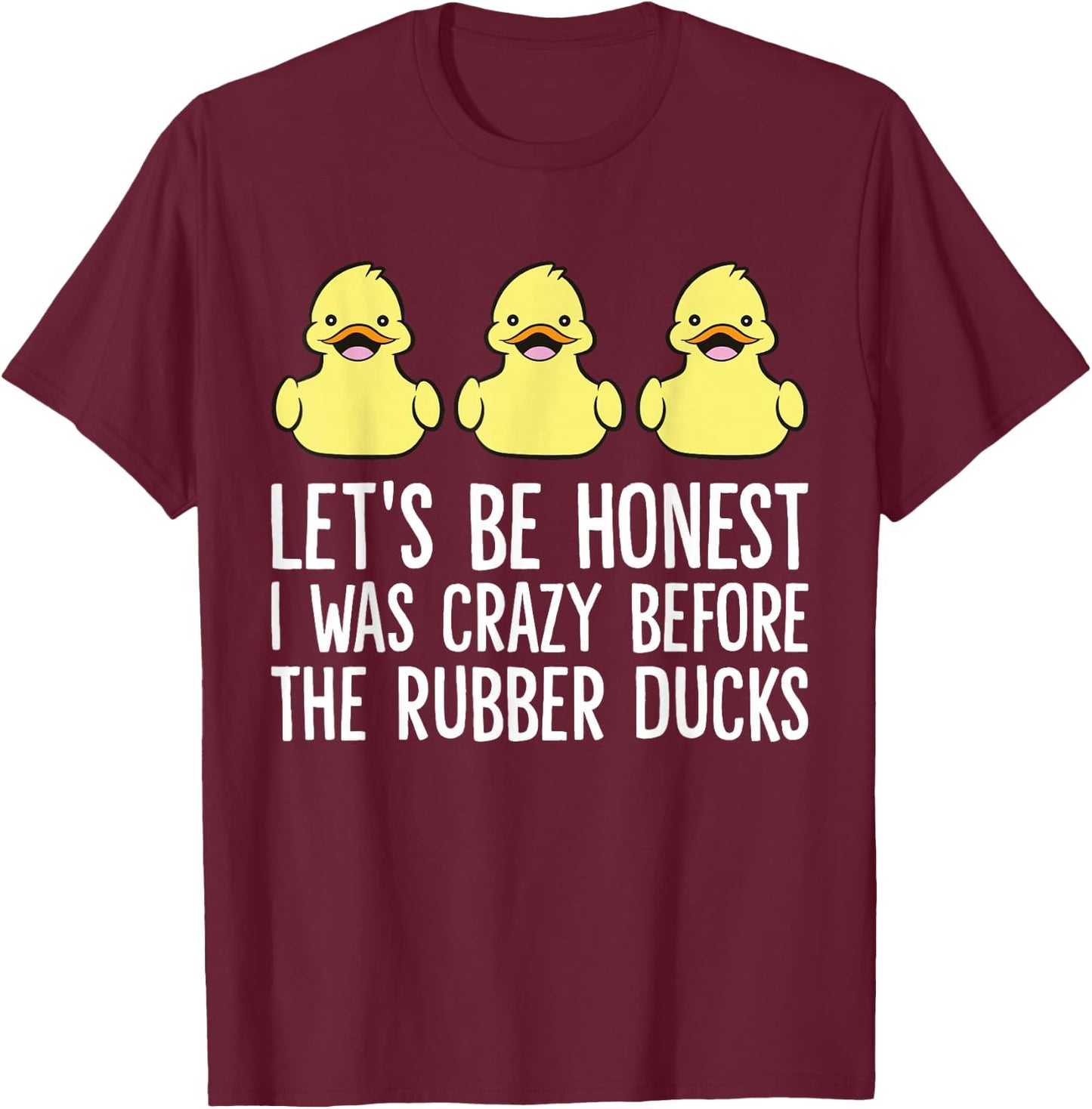 Let's Be Honest I Was Crazy Before The Rubber Ducks T-Shirt - T-Shirt | Maroon